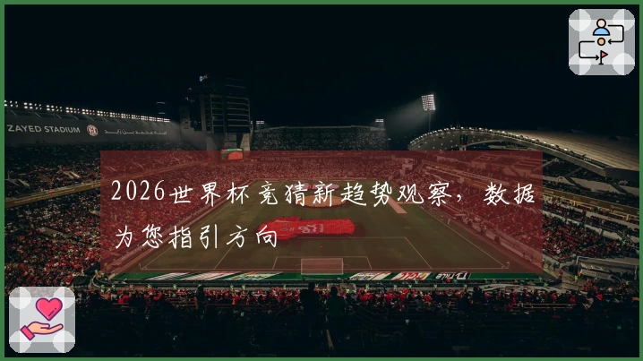2026世界杯竞猜新趋势观察，数据为您指引方向